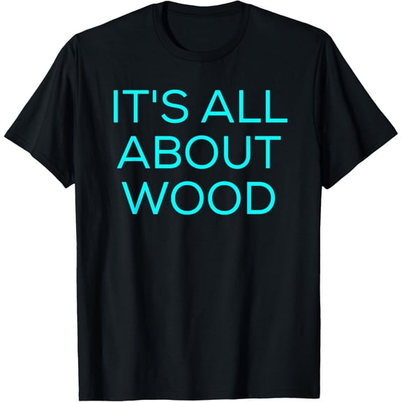 Playful Comfort Tee - It's All About The Wood Funny Woodworking T Shirt T-Shirt