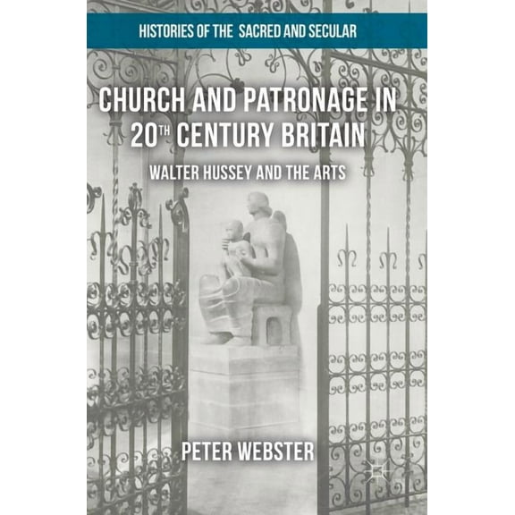 Histories of the Sacred and Secular, 170 Church and Patronage in 20th Century Britain: Walter Hussey and the Arts, (Hardcover)