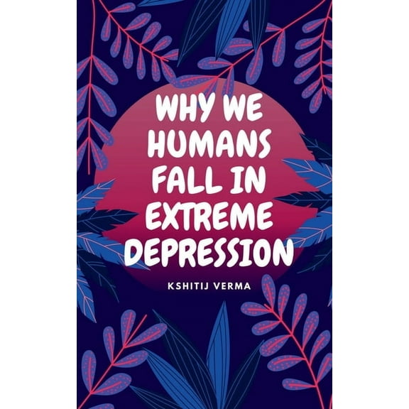 Why We Humans Fall in Extreme Depression, (Paperback)