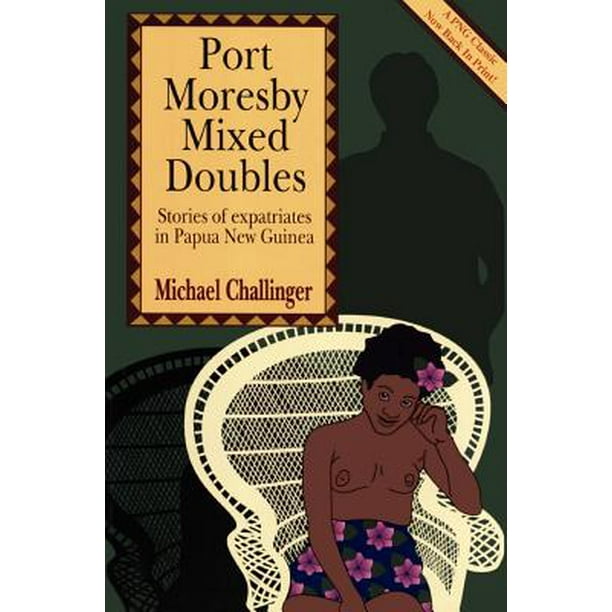 Port Moresby Mixed Doubles Stories of Expatriates in Papua New Guinea