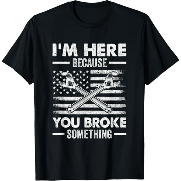 Premium Daily Comfort - I'M Here Because You Broke Something Us Flag Funny Mechanic T-Shirt