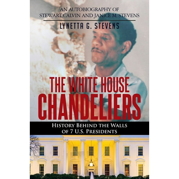The White House Chandeliers: History Behind The Walls of 7 U.S. Presidents, (Paperback)
