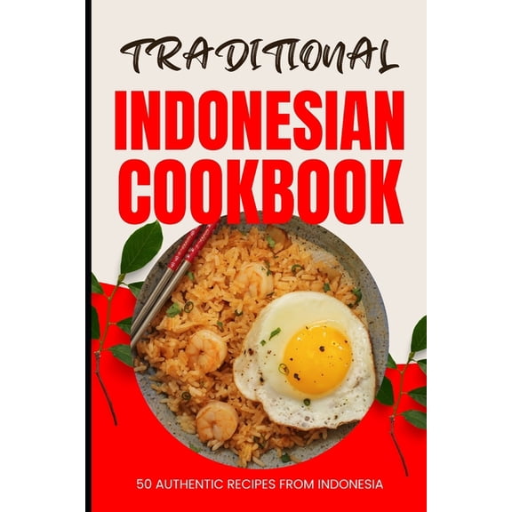 Traditional Indonesian Cookbook: 50 Authentic Recipes from Indonesia, (Paperback)