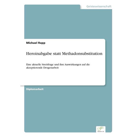 Heroinabgabe statt Methadonsubstitution: Eine aktuelle Streitfrage und ihre Auswirkungen auf die akzeptierende Drogenarb, (Paperback)