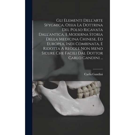 Gli Elementi Dell'arte Sfygmica, Ossia La Dottrina Del Polso Ricavata Dall'antica, E Moderna Storia Della Medicina Chinese, Ed Europea, Indi Combinata, E Ridotta A Regole Non Meno Sicure Che Facili Da