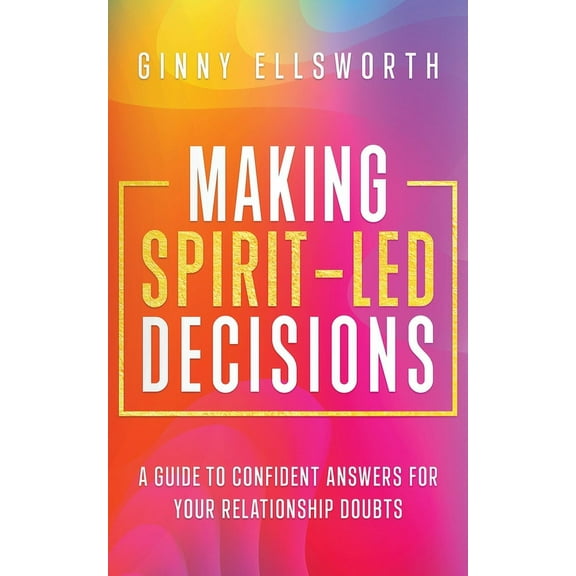 Making Spirit-Led Decisions: A Guide to Confident Answers for Your Relationship Doubts, (Paperback)