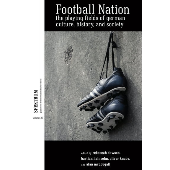 Spektrum: Publications of the German Stu Football Nation: The Playing Fields of German Culture, History, and Society, Book 25, (Paperback)