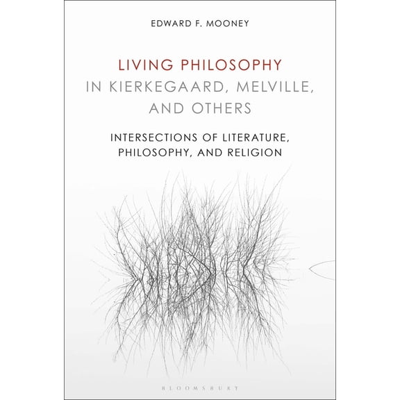 Living Philosophy in Kierkegaard, Melville, and Others: Intersections of Literature, Philosophy, and Religion, (Paperback)