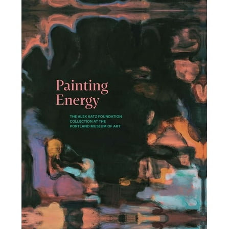 Painting Energy: The Alex Katz Foundation Collection at the Portland Museum of Art, (Hardcover)