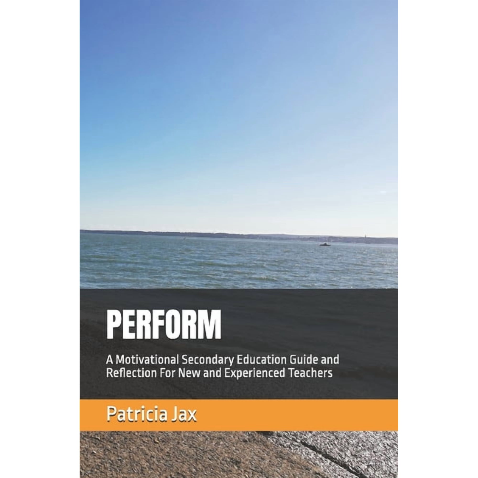 Perform: A Motivational Secondary Education Guide and Reflection For New and Experienced Teachers (Paperback)