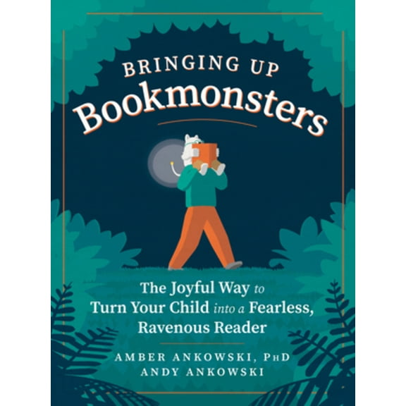 Bringing Up Bookmonsters: The Joyful Way to Turn Your Child Into a Fearless, Ravenous Reader, (Paperback)