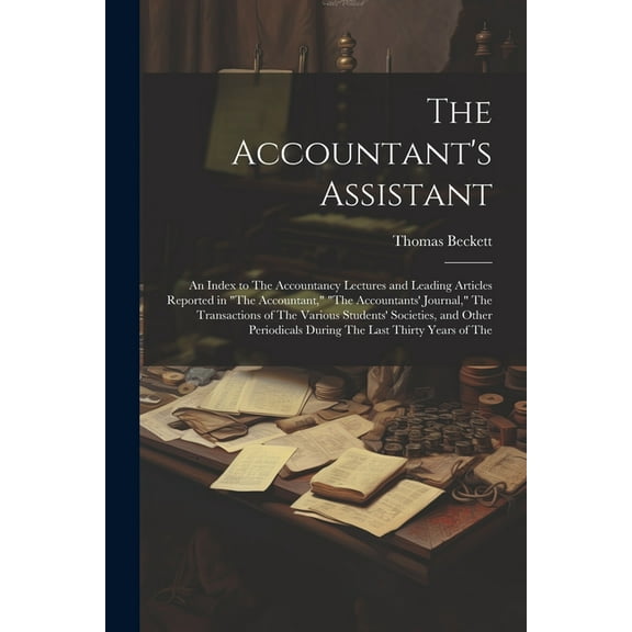 The Accountant's Assistant: An Index to The Accountancy Lectures and Leading Articles Reported in "The Accountant," "The, (Paperback)