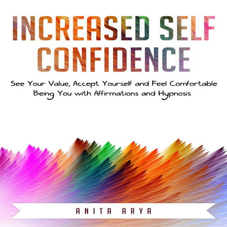 Increased Self Confidence: See Your Value, Accept Yourself and Feel Comfortable Being You with Affirmations and Hypnosis -