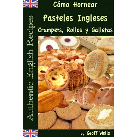 Cómo Hornear Pasteles Ingleses, Crumpets, Rollos y Galletas (Auténticas Recetas Inglesas Libro 9) - eBook