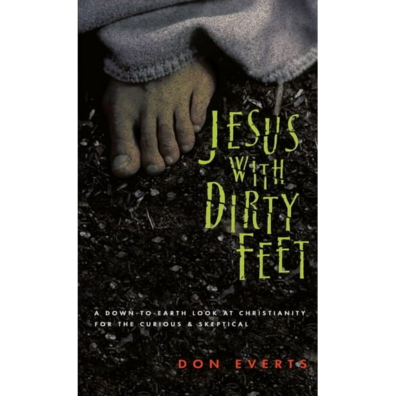 Jesus with Dirty Feet: A Down-To-Earth Look at Christianity for the Curious Skeptical, (Paperback)