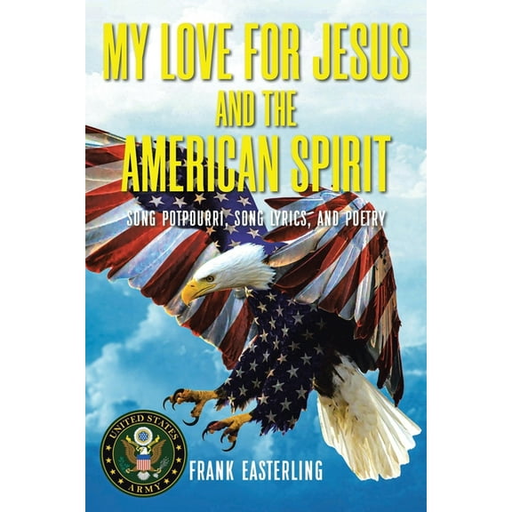 My Love for Jesus and the American Spirit: Song Potpourri, Song Lyrics, and Poetry (Paperback)