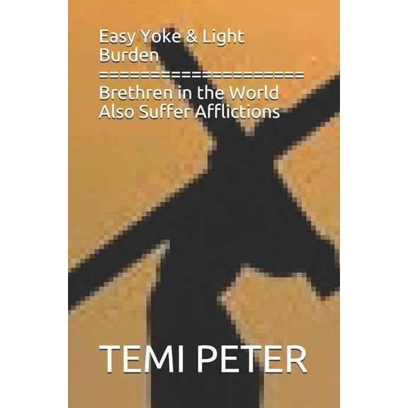 Easy Yoke & Light Burden Brethren in the World Also Suffer Afflictions (Paperback)