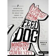 Feed the Dog: 7 Spiritual Disciplines to Help You Grow in Your Faith, Pre-Owned (Paperback)