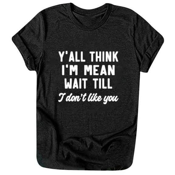 Honeeladyy Clearance under 10$ Women's Y'all Think I'm Mean Tops Wait Till I Don't Like You Letter Print Shirt Attitude Short Sleeve Summer Tee Shirt Black