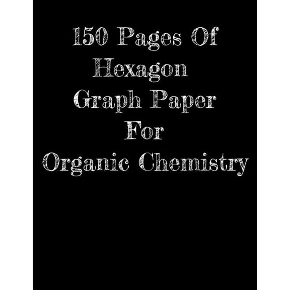150 Pages Of Hexagon Graph Paper For Organic Chemistry: 150 pages 8.5 X 11 (Paperback)