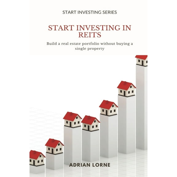 Start Investing Start Investing in REITs: Build a real estate portfolio without buying a single property, (Paperback)