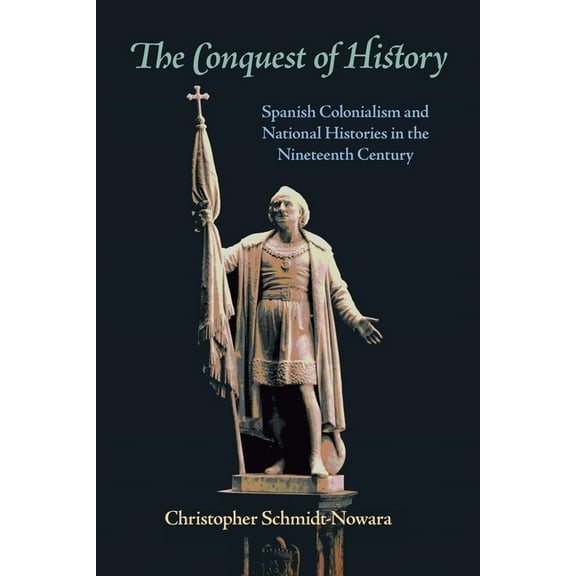 Pitt Latin American The Conquest of History: Spanish Colonialism and National Histories in the Nineteenth Century, Book 349, (Paperback)