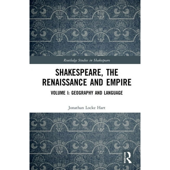 Routledge Studies in Shakespeare Shakespeare, the Renaissance and Empire: Volume I: Geography and Language, Book 1, (Hardcover)