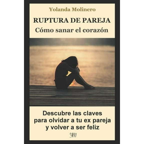 Ruptura de Pareja: COMO SANAR EL CORAZON: Descubre las claves para olvidar a tu expareja y volver a ser feliz (Paperback)