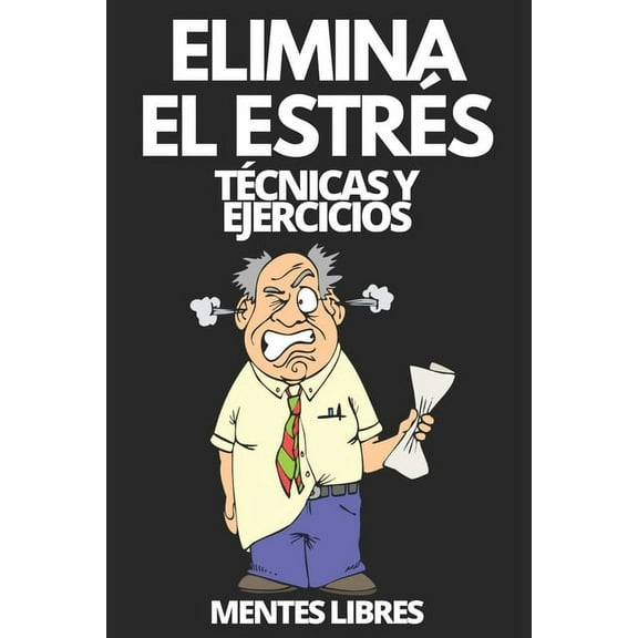 Elimina El Estrés : Técnicas y ejercicios: Aprende a reducir el estrés con tecnicas y ejercicios y conoce los beneficios! (Paperback)