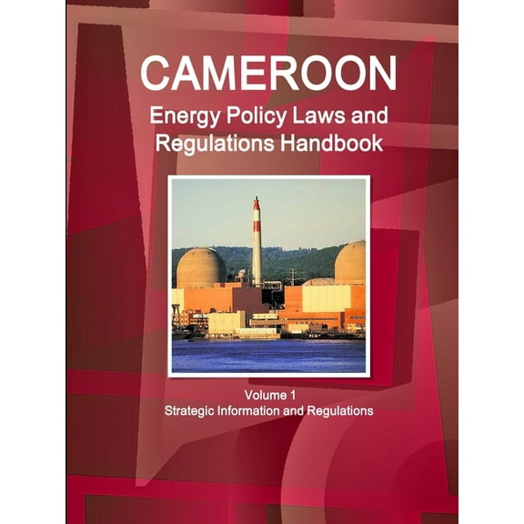 Cameroon Energy Policy Laws and Regulations Handbook Volume 1 Strategic Information and Regulations, (Paperback)