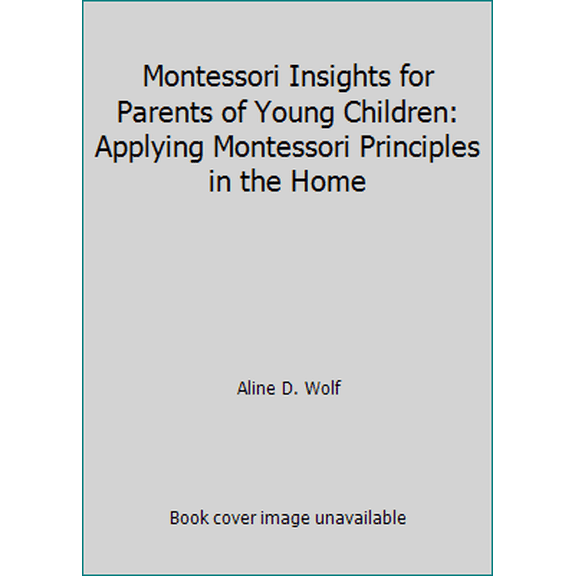 Pre-Owned Montessori Insights for Parents of Young Children: Applying Montessori Principles in the Home (Paperback) 093919533X 9780939195336