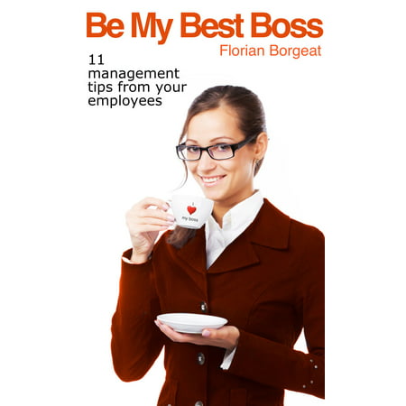 Be My Best Boss: 11 management tips from your employees - (Best Wishes To Your Boss)