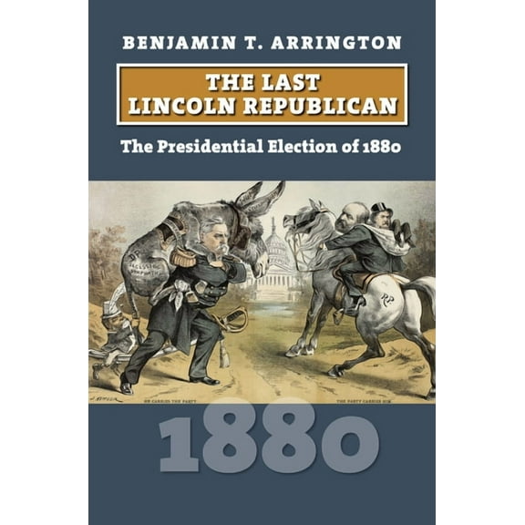 American Presidential Elections The Last Lincoln Republican: The Presidential Election of 1880, (Paperback)