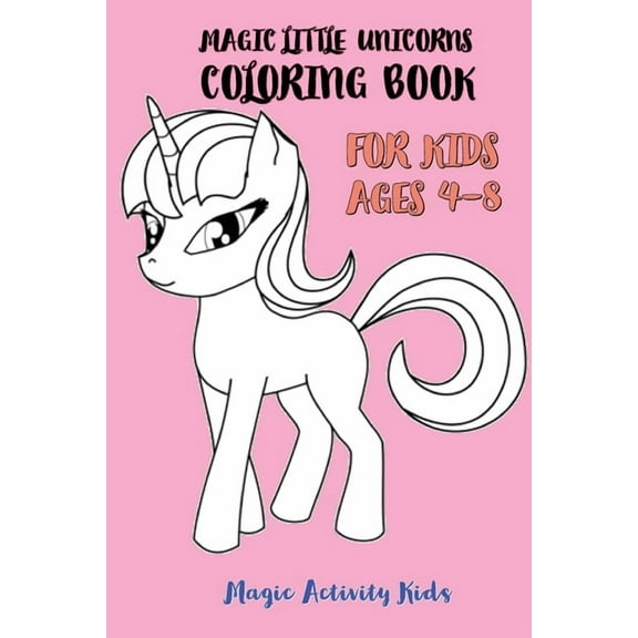 Magic Little Unicorns Coloring Book For Kids 4-8, (Paperback)