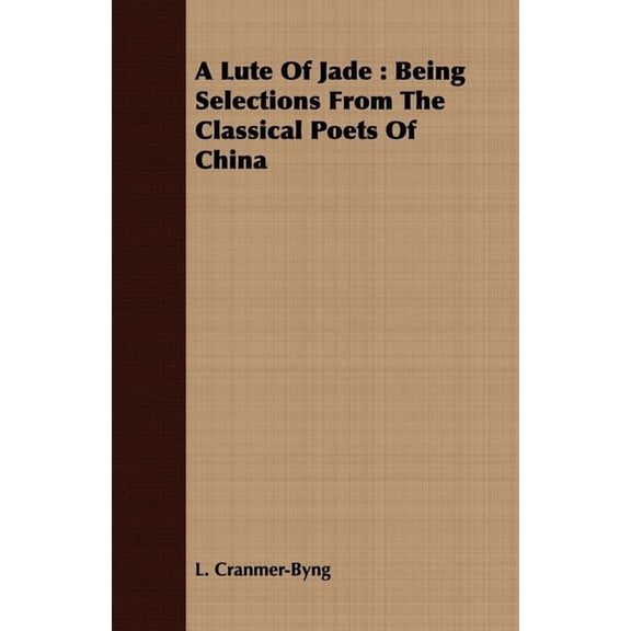 Lute of Jade : Being Selections from the Classical Poets of China