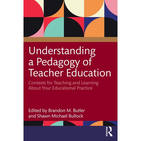 Understanding a Pedagogy of Teacher Education: Contexts for Teaching and Learning about Your Educational Practice, (Paperback)