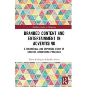 Routledge Studies in Marketing Branded Content and Entertainment in Advertising: A Theoretical and Empirical Study of Creative Advertising Practices, (Hardcover)