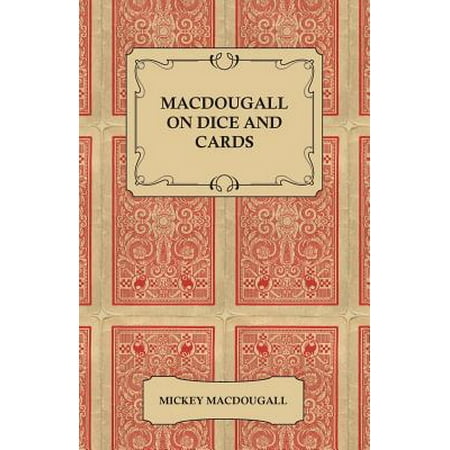 Macdougall on Dice and Cards - Modern Rules, Odds, Hints and Warnings for Craps, Poker, Gin Rummy and Blackjack - (Best Poker Odds App)