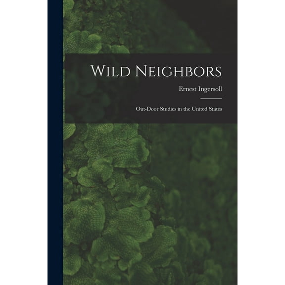 Wild Neighbors: Out-door Studies in the United States Paperback 1015302017 9781015302013 Ernest 1852-1946 Ingersoll