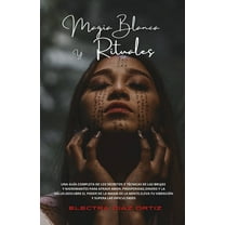 Magia Blanca y Rituales: Una guía completa de los secretos y técnicas de las brujas y nigromantes para atraer Amor, Pros, (Paperback)