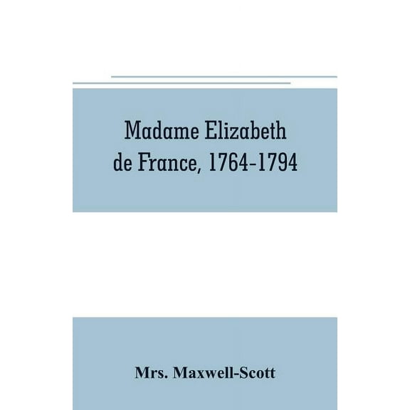 Madame Elizabeth de France, 1764-1794, (Paperback)