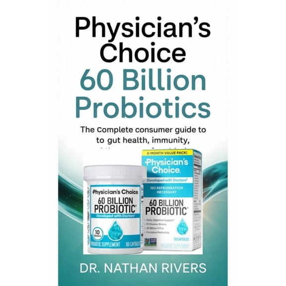 Physician's Choice 60 Billion Probiotics: The Complete Consumer Guide to Gut Health, Immunity, and the Power of Probioti, (Paperback)