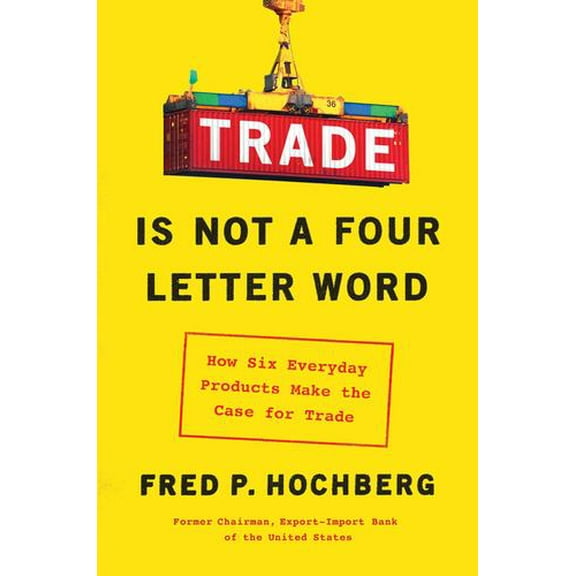 Pre-Owned Trade Is Not a Four-Letter Word: How Six Everyday Products Make the Case for Trade (Hardcover) 1982127368 9781982127367