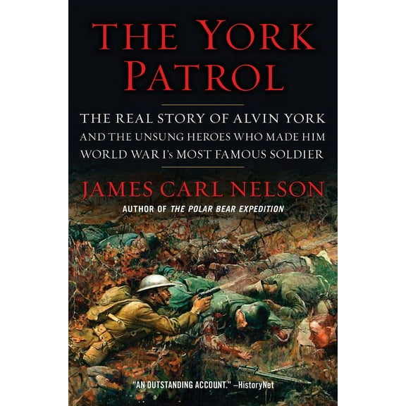 The York Patrol: The Real Story of Alvin York and the Unsung Heroes Who Made Him World War I's Most Famous Soldier, (Paperback)