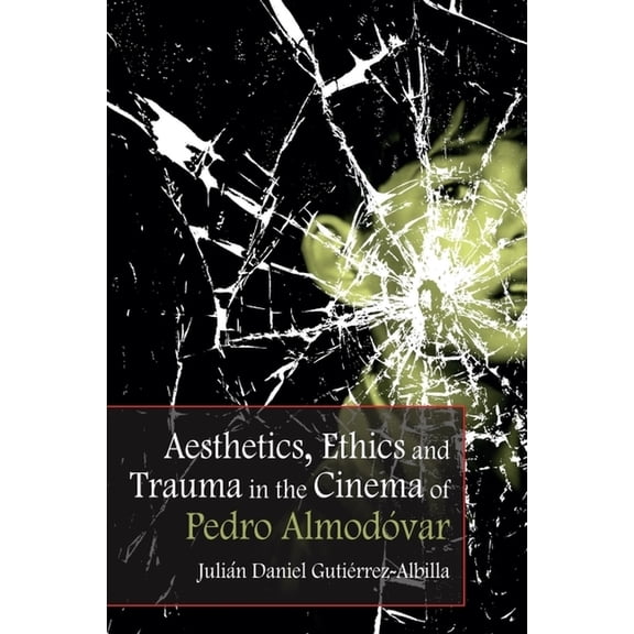 Aesthetics, Ethics and Trauma in the Cinema of Pedro Almodóvar, (Hardcover)