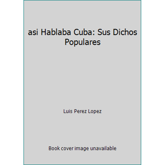 Pre-Owned asi Hablaba Cuba: Sus Dichos Populares (Paperback) 0965407020 9780965407021