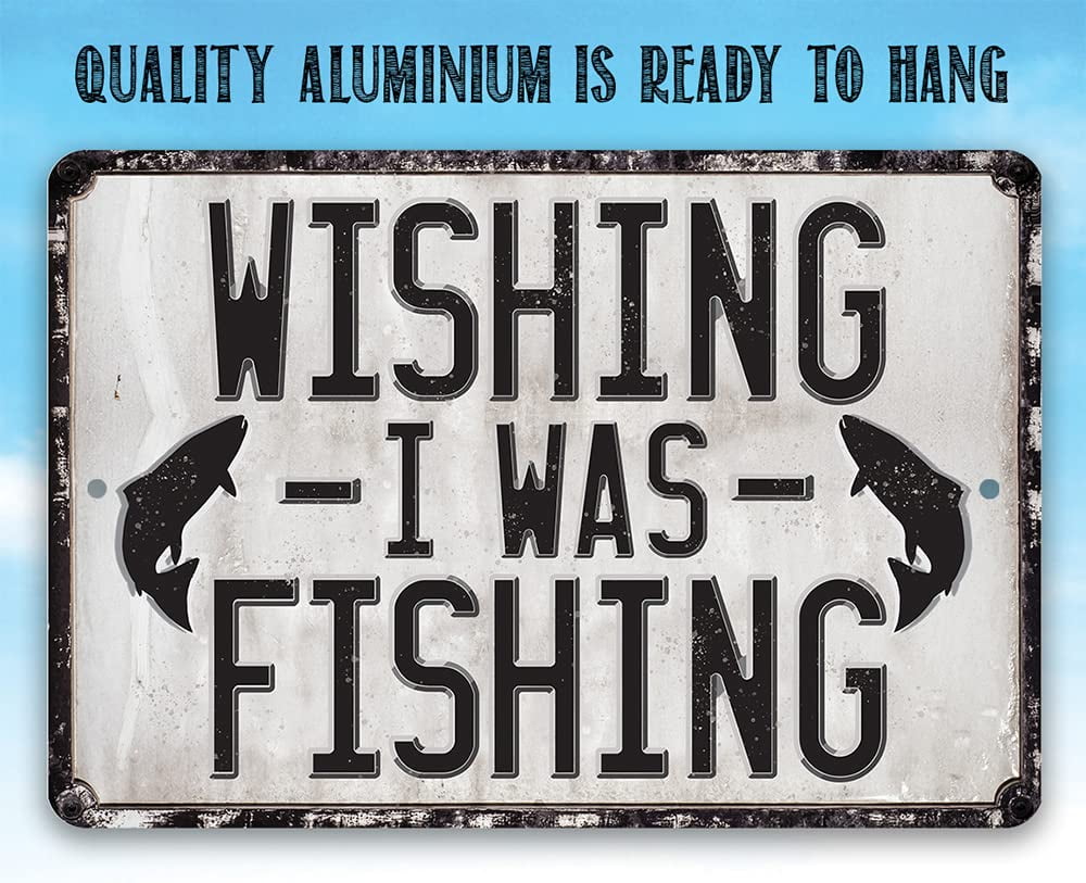 Metal Sign - Wishing I Was Fishing - Durable Metal Sign - Use  Indoor/Outdoor - Great Mancave and Cabin Decor and Gift for Fishing  Enthusiasts Under $25 (12 x 18) 
