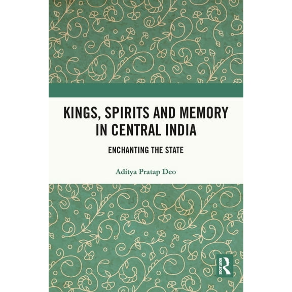 Kings, Spirits and Memory in Central India: Enchanting the State, (Paperback)