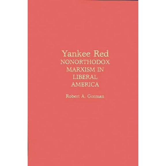 Contributions in Women's Studies; 99 Yankee Red: Nonorthodox Marxism in Liberal America, (Hardcover)