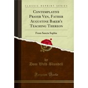Contemplative Prayer Ven, Father Augustine Baker's Teaching Thereon : From Sancta Sophia (Classic Reprint)